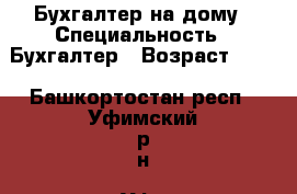 Бухгалтер на дому › Специальность ­ Бухгалтер › Возраст ­ 56 - Башкортостан респ., Уфимский р-н, Уфа г. Работа » Резюме   